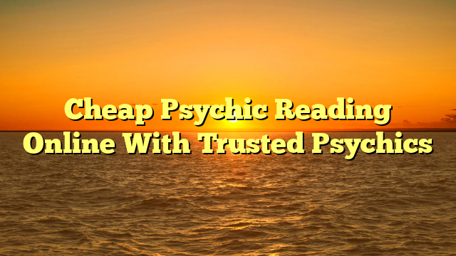 Cheap Psychic Reading Online With Trusted Psychics