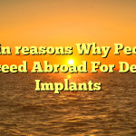 Main reasons Why People Proceed Abroad For Dental Implants