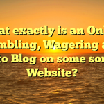 What exactly is an Online Gambling, Wagering and Lotto Blog on some sort of Website?